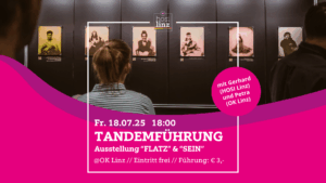 Tandemführung - Ausstellung "FLATZ" & "SEIN" @ OK Linz